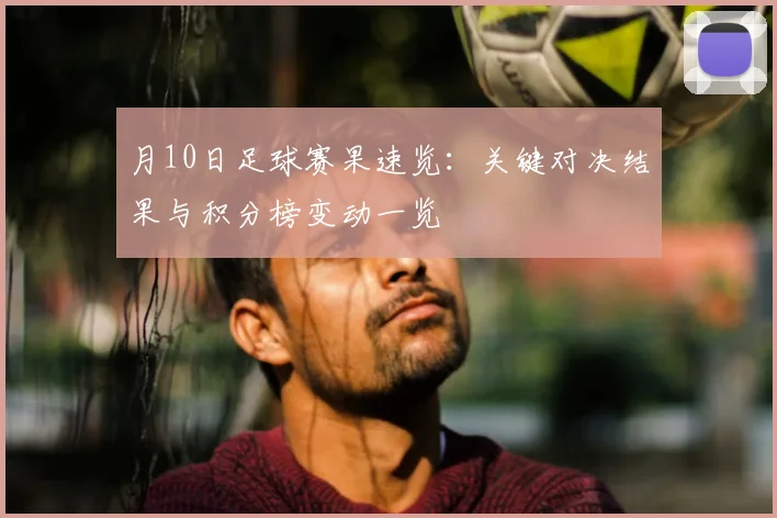 月10日足球赛果速览：关键对决结果与积分榜变动一览