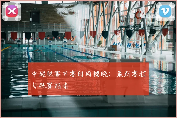 中超联赛开赛时间揭晓:最新赛程与观赛指南